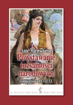 Powstawanie tożsamości narodowych Europa w wiekach XVIII-XX - Anne-Marie Thiesse