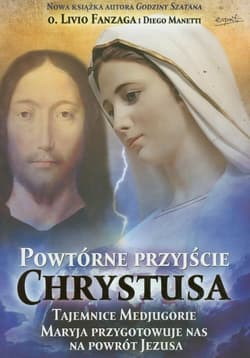Powtórne przyjście Chrystusa Tajemnice Medjugorie Maryja przygotowuje nas na powrót Jezusa - Fanzaga Livio, Diego Manetti