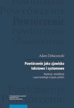 Powtórzenie jako zjawisko tekstowe i systemowe Repetycje, reduplikacje i quasi-tautologie w języku polskim - Adam Dobaczewski