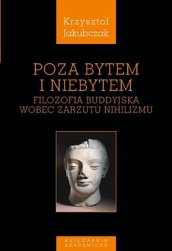Poza bytem i niebytem Filozofia buddyjska wobec zarzutu nihilizmu