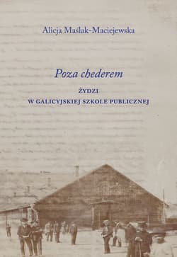 Poza chederem. Żydzi w galicyjskiej szkole publicznej - Alicja Maślak-Maciejewska