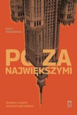 Poza największymi Studium o byłych stolicach województw - Wałachowski Karol