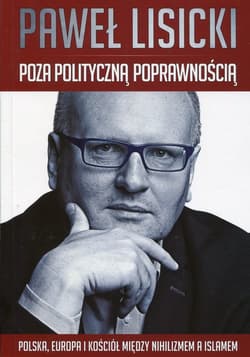Poza polityczną poprawnością Polska, Europa i Kościół między nihilizmem a islamem - Paweł  Lisicki