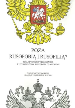 Poza rusofobią i rusofilią Poglądy postawy i realizacje w literaturze polskiej od XIX do XXI wieku