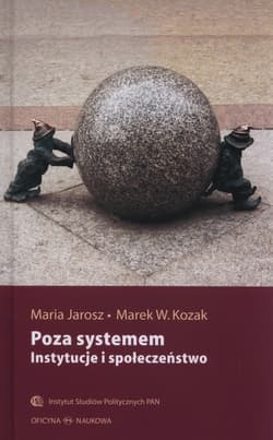 Poza systemem Instytucje i społeczeństwo - Jarosz Maria, Kozak Marek W.