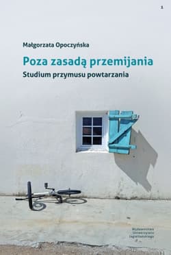 Poza zasadą przemijania. Studium przymusu powtarzania - Małgorzata Opoczyńska