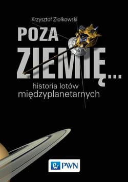 Poza Ziemię... Historia lotów międzyplanetarnych - Krzysztof Ziołkowski