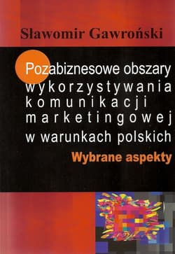 Pozabiznesowe obszary wykorzystywania komunikacji marketingowej w warunkach polskich Wybrane aspekty - Sławomir Gawroński