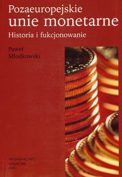 Pozaeuropejskie Unie monetarne Historia i funkcjonowanie - Paweł Młodkowski
