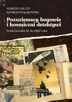 Pozaziemscy bogowie i kosmiczni detektywi Polski komiks SF do 1989 roku - Marcin Osuch, Wągrowski Konrad