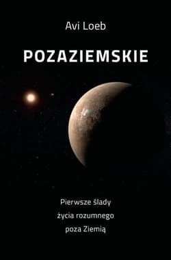 Pozaziemskie Pierwsze ślady życia rozumnego poza Ziemią - Avi Loeb