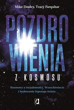 Pozdrowienia z kosmosu Rozmowy o świadomości, Wszechświecie i budowaniu lepszego świata - Farquhar Tracy
