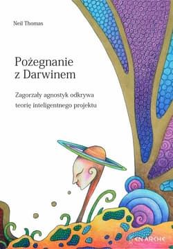 Pożegnanie z Darwinem. Zagorzały agnostyk odkrywa teorię inteligentnego projektu - Neil Thomas