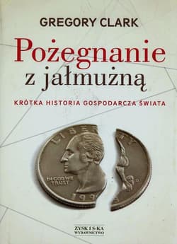 Pożegnanie z jałmużną. Krótka historia gospodarcza świata - Gregory Clark