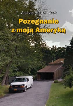 Pożegnanie z moją Ameryką - Andrzej Marceli  Cisek