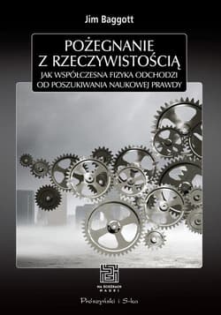 Pożegnanie z rzeczywistością. Jak współczesna fizyka odchodzi od poszukiwania naukowej prawdy