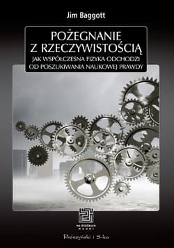 Pożegnanie z rzeczywistością. Jak współczesna fizyka odchodzi od poszukiwania naukowej prawdy - ebook - Jim Baggott