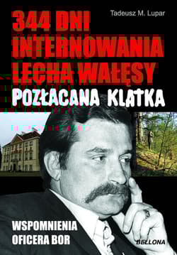 Pozłacana klatka. 344 dni internowania Lecha Wałęsy. Wspomnienia oficera BOR - Lupar Tadeusz M.