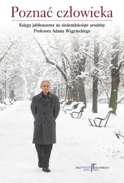 Poznać człowieka. Księga jubileuszowa na siedemdziesiąte urodziny Profesora Adama Węgrzeckiego