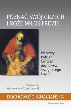 Poznać swój grzech i Boże miłosierdzie Pierwszy tydzień „Ćwiczeń duchowych” św. Ignacego Loyoli - Wacław Królikowski