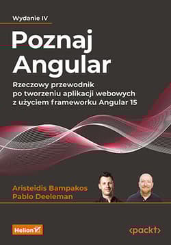 Poznaj Angular. Rzeczowy przewodnik po tworzeniu aplikacji webowych z użyciem frameworku Angular 15 wyd. 4 - Pablo Deeleman, Aristeidis Bampakos