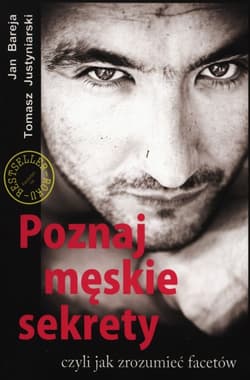 Poznaj męskie sekrety czyli jak zrozumieć facetów - Bareja Jan, Justyniarski Tomasz