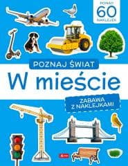 Poznaj świat. Zabawa z naklejkami. W mieście - Praca zbiorowa