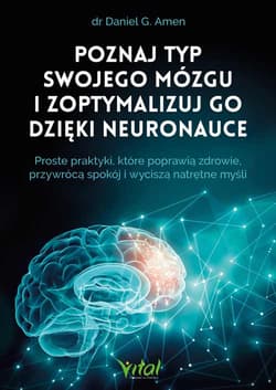 Poznaj typ swojego mózgu i zoptymalizuj go dzięki neuronauce - Daniel G.  Amen