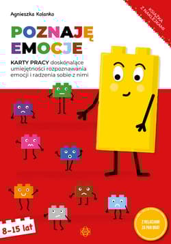 Poznaję emocje Karty pracy doskonalące umiejętności rozpoznawania emocji i radzenia sobie z nimi - Agnieszka Kolanko
