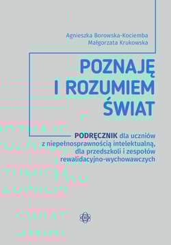Poznaję i rozumiem świat Podręcznik dla uczniów z niepełnosprawnością intelektualną dla przedszkoli i zespołów rewalidacyjno-wychowawczych - Krukowska Małgorzata