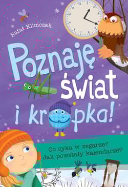 Poznaję świat i… kropka! Co cyka w zegarze? Jak powstały kalendarze? - Rafał Klimczak