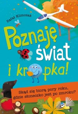 Poznaję świat i kropka! Skąd się biorą pory roku, gdzie słoneczko jest po zmroku ? - Rafał Klimczak