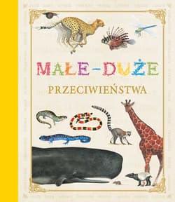 Poznaję świat ze zwierzętami Małe Duże Przeciwieństwa