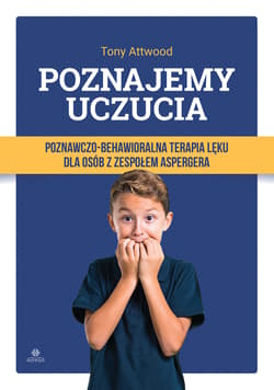 Poznajemy uczucia Poznawczo-behawioralna terapia lęku dla osób z zespołem Aspergera - Attwood Tony