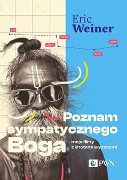 Poznam sympatycznego Boga Moje flirty z istotami wyższymi - Eric Weiner