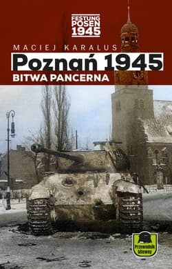Poznań 1945 Bitwa pancerna Przewodnik bitewny - Karalus Maciej