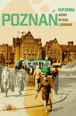 Poznań. Historie nieznane i zapomniane - Filip Czekała