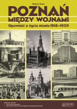 Poznań między wojnami Opowieść o życiu miasta 1918-1939 - Zbigniew Kopeć