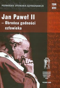 Poznańskie Spotkania Językoznawcze Tom 17 Jan Paweł II obrońca godności człowieka