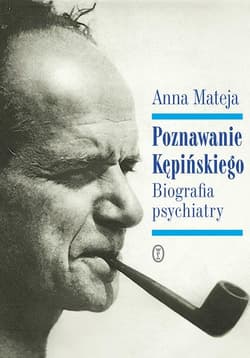 Poznawanie Kępińskiego Biografia psychiatry - Anna Mateja