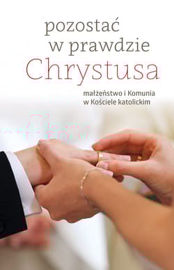 Pozostać w prawdzie Chrystusa małżeństwo i komunia w kościele katolickim