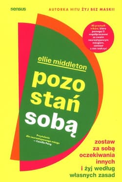 Pozostań sobą. Zostaw za sobą oczekiwania innych i żyj według własnych zasad