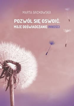Pozwól się oswoić... Moje doświadczanie inności - Marta Gackowska