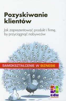Pozyskiwanie klientów Jak zaprezentować produkt i firmę, by przyciągnąć nabywców.