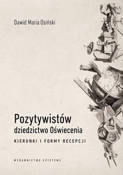 Pozytywistów dziedzictwo Oświecenia. Kierunki i formy recepcji - Osiński Dawid Maria