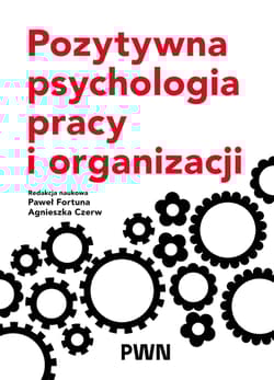 Pozytywna psychologia pracy i organizacji - Agnieszka Czerw, Fortuna Paweł