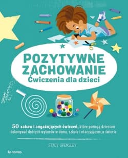 Pozytywne zachowanie. Ćwiczenia dla dzieci - Stacy Spensley