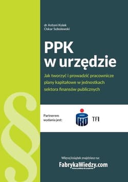 PPK w urzędzie Jak tworzyć i prowadzić pracownicze plany kapitałowe w jednostkach sektora finansów - Kolek Antoni, Sobolewski Oskar