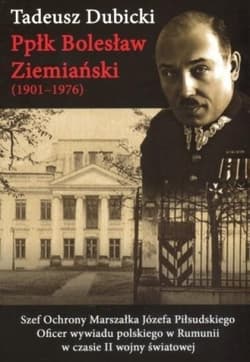 Ppłk Bolesław Ziemiański (1901-1976) Szef Ochrony Marszałka Józefa Piłsudskiego. Oficer wywiadu polskiego w Rumunii w czasie II wojny światowej