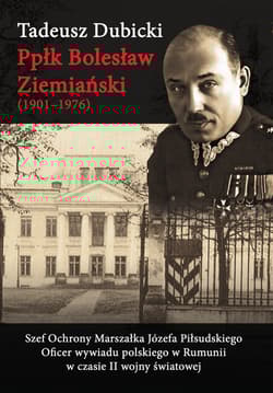 Ppłk Bolesław Ziemiański (1901-1976) Szef Ochrony Marszałka Józefa Piłsudskiego. Oficer wywiadu polskiego w Rumunii w czasie II wojny światowej - Dubicki Tadeusz